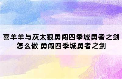 喜羊羊与灰太狼勇闯四季城勇者之剑怎么做 勇闯四季城勇者之剑